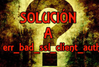 err_bad_ssl_client_auth_cert-solucionar