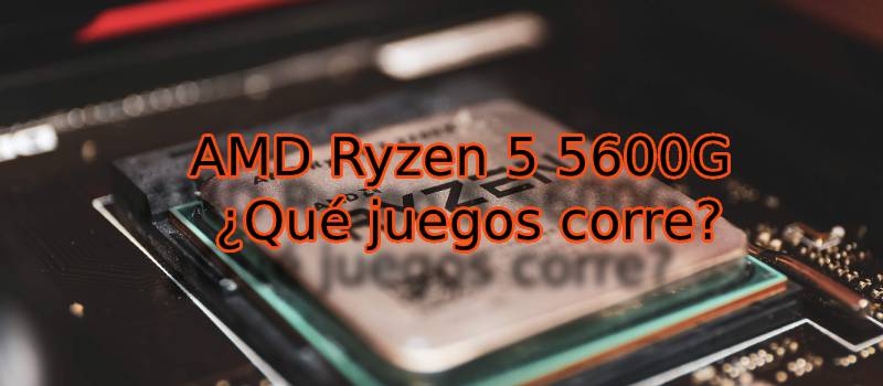 AMD Ryzen 5 5600G que juegos corre